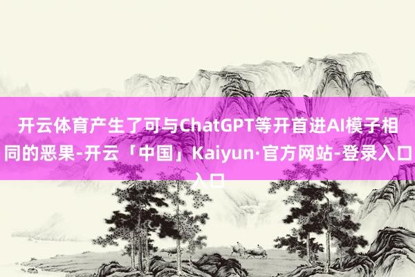 开云体育产生了可与ChatGPT等开首进AI模子相同的恶果-开云「中国」Kaiyun·官方网站-登录入口
