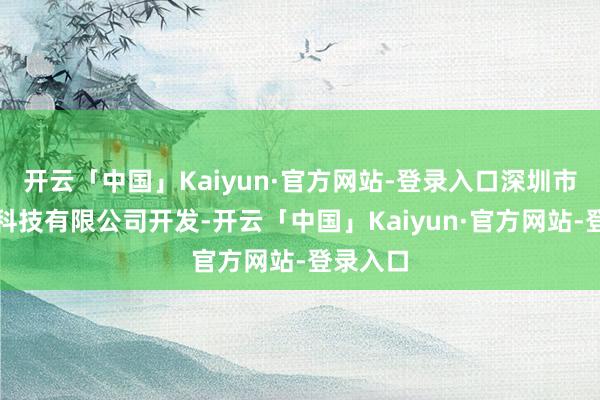 开云「中国」Kaiyun·官方网站-登录入口深圳市阿尔米科技有限公司开发-开云「中国」Kaiyun·官方网站-登录入口