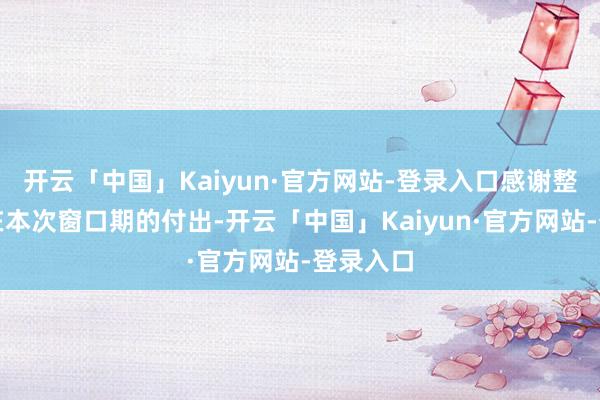 开云「中国」Kaiyun·官方网站-登录入口感谢整体成员在本次窗口期的付出-开云「中国」Kaiyun·官方网站-登录入口