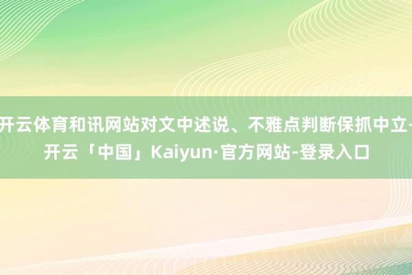 开云体育和讯网站对文中述说、不雅点判断保抓中立-开云「中国」Kaiyun·官方网站-登录入口