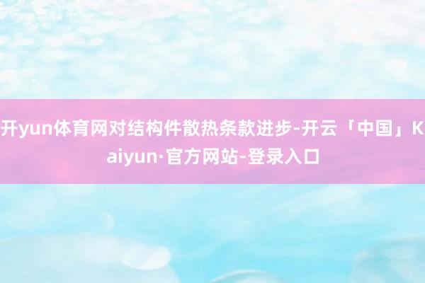 开yun体育网对结构件散热条款进步-开云「中国」Kaiyun·官方网站-登录入口
