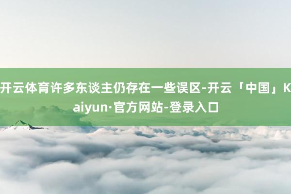 开云体育许多东谈主仍存在一些误区-开云「中国」Kaiyun·官方网站-登录入口