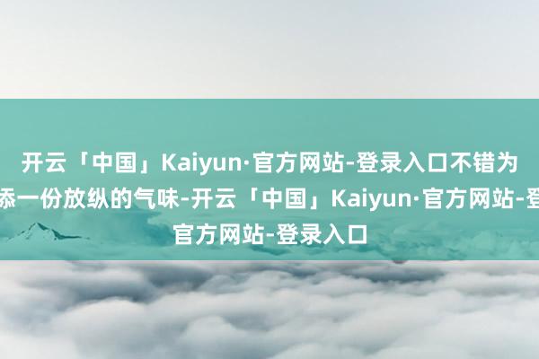 开云「中国」Kaiyun·官方网站-登录入口不错为家居增添一份放纵的气味-开云「中国」Kaiyun·官方网站-登录入口