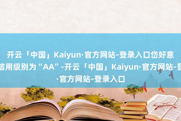 开云「中国」Kaiyun·官方网站-登录入口岱好意思转债信用级别为“AA”-开云「中国」Kaiyun·官方网站-登录入口